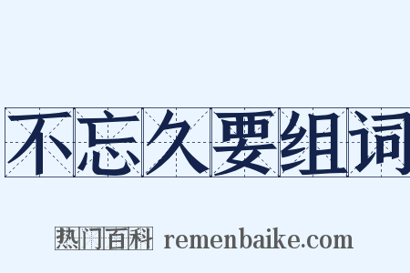 不忘久要组词是什么意思的图片